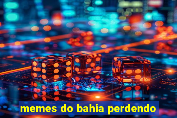 memes do bahia perdendo